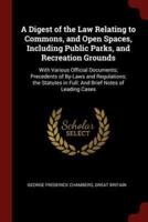 A Digest of the Law Relating to Commons, and Open Spaces, Including Public Parks, and Recreation Grounds