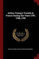 Arthur Young's Travels in France During the Years 1787, 1788, 1789