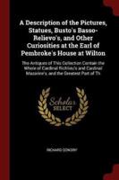 A Description of the Pictures, Statues, Busto's Basso-Relievo's, and Other Curiosities at the Earl of Pembroke's House at Wilton