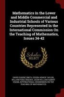 Mathematics in the Lower and Middle Commercial and Industrial Schools of Various Countries Represented in the International Commission on the Teaching of Mathematics, Issues 34-42