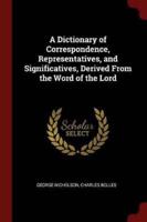 A Dictionary of Correspondence, Representatives, and Significatives, Derived From the Word of the Lord