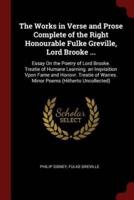 The Works in Verse and Prose Complete of the Right Honourable Fulke Greville, Lord Brooke ...