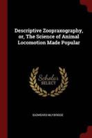 Descriptive Zoopraxography, Or, the Science of Animal Locomotion Made Popular