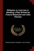 Philaster; or, Love Lies A-Bleeding; a Play Written by Francis Beaumont and John Fletcher