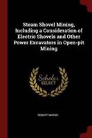 Steam Shovel Mining, Including a Consideration of Electric Shovels and Other Power Excavators in Open-Pit Mining