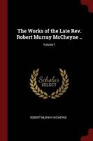 The Works of the Late Rev. Robert Murray McCheyne ..; Volume 1
