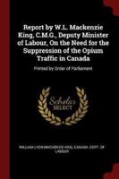 Report by W.L. MacKenzie King, C.M.G., Deputy Minister of Labour, on the Need for the Suppression of the Opium Traffic in Canada