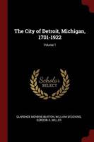 The City of Detroit, Michigan, 1701-1922; Volume 1
