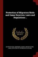 Protection of Migratory Birds and Game Reserves. Laws and Regulations ..