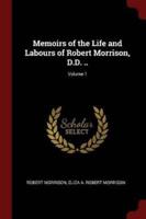 Memoirs of the Life and Labours of Robert Morrison, D.D. ..; Volume 1