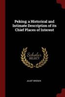 Peking; A Historical and Intimate Description of Its Chief Places of Interest