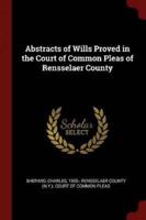 Abstracts of Wills Proved in the Court of Common Pleas of Rensselaer County
