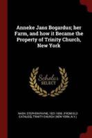 Anneke Jans Bogardus; Her Farm, and How It Became the Property of Trinity Church, New York