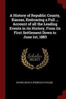 A History of Republic County, Kansas, Embracing a Full ... Account of All the Leading Events in Its History, From Its First Settlement Down to June 1St, 1883