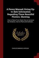 A Peony Manual; Giving Up-to-Date Information Regarding These Beautiful Flowers. Showing