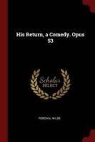 His Return, a Comedy. Opus 53