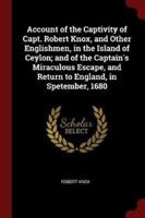 Account of the Captivity of Capt. Robert Knox, and Other Englishmen, in the Island of Ceylon; and of the Captain's Miraculous Escape, and Return to England, in Spetember, 1680