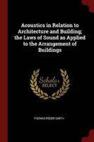 Acoustics in Relation to Architecture and Building; The Laws of Sound as Applied to the Arrangement of Buildings