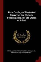 Blair Castle; an Illustrated Survey of the Historic Scottish Home of the Dukes of Atholl