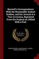 Boswell's Correspondence With the Honourable Andrew Erskine, and His Journal of a Tour to Corsica, Reprinted From the Original Ed. Edited With a Pref.