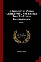 A Biography of William Cullen Bryant, With Extracts from His Private Correspondence; Volume 1