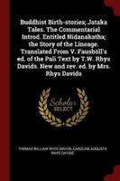 Buddhist Birth-Stories; Jataka Tales. The Commentarial Introd. Entitled Nidanakatha; the Story of the Lineage. Translated From V. Fausböll's Ed. Of the Pali Text by T.W. Rhys Davids. New and Rev. Ed. By Mrs. Rhys Davids