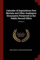 Calendar of Inquisitions Post Mortem and Other Analogous Documents Preserved in the Public Record Office; Volume 12