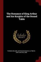 The Romance of King Arthur and His Knights of the Round Table