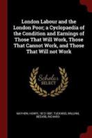 London Labour and the London Poor; A Cyclopaedia of the Condition and Earnings of Those That Will Work, Those That Cannot Work, and Those That Will Not Work