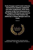 Early Voyages and Travels to Russia and Persia by Anthony Jenkinson and Other Englishmen, With Some Account of the First Intercourse of the English With Russia and Central Asia by Way of the Caspian Sea. Edited by E. Delmar Morgan and C.H. Coote; Volume 2