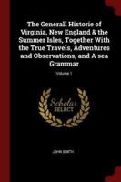 The Generall Historie of Virginia, New England & The Summer Isles, Together With the True Travels, Adventures and Observations, and A Sea Grammar; Volume 1