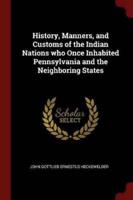 History, Manners, and Customs of the Indian Nations Who Once Inhabited Pennsylvania and the Neighboring States