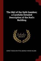 The Idyl of the Split-Bamboo; A Carefully Detailed Description of the Rod's Building