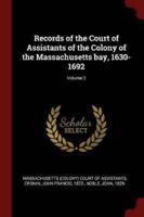 Records of the Court of Assistants of the Colony of the Massachusetts Bay, 1630-1692; Volume 2
