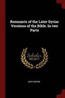 Remnants of the Later Syriac Versions of the Bible. In Two Parts