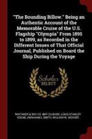 The Bounding Billow. Being an Authentic Account of the Memorable Cruise of the U.S. Flagship Olympia From 1895 to 1899, as Recorded in the Different Issues of That Official Journal, Published on Board the Ship During the Voyage