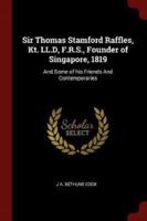 Sir Thomas Stamford Raffles, Kt. LL.D, F.R.S., Founder of Singapore, 1819