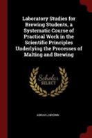Laboratory Studies for Brewing Students, a Systematic Course of Practical Work in the Scientific Principles Underlying the Processes of Malting and Brewing