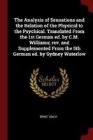 The Analysis of Sensations and the Relation of the Physical to the Psychical. Translated From the 1st German Ed. By C.M. Williams; Rev. And Supplemented From the 5th German Ed. By Sydney Waterlow