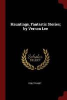 Hauntings, Fantastic Stories; By Vernon Lee