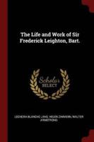 The Life and Work of Sir Frederick Leighton, Bart.