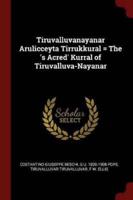 Tiruvalluvanayanar Arulicceyta Tirrukkural = The 'S Acred' Kurral of Tiruvalluva-Nayanar