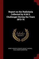 Report on the Radiolaria Collected by H.M.S. Challenger During the Years 1873-76