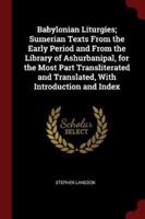 Babylonian Liturgies; Sumerian Texts From the Early Period and From the Library of Ashurbanipal, for the Most Part Transliterated and Translated, With Introduction and Index