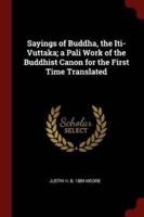 Sayings of Buddha, the Iti-Vuttaka; A Pali Work of the Buddhist Canon for the First Time Translated