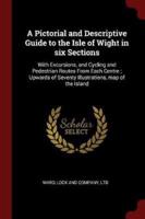 A Pictorial and Descriptive Guide to the Isle of Wight in Six Sections