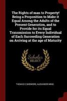 The Rights of Man to Property! Being a Proposition to Make It Equal Among the Adults of the Present Generation, and to Provide for Its Equal Transmission to Every Individual of Each Succeeding Generation on Arriving at the Age of Maturity