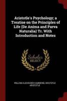 Aristotle's Psychology; A Treatise on the Principles of Life (De Anima and Parva Naturalia) Tr. With Introduction and Notes