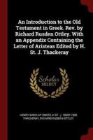 An Introduction to the Old Testament in Greek. Rev. By Richard Rusden Ottley. With an Appendix Containing the Letter of Aristeas Edited by H. St. J. Thackeray