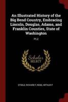 An Illustrated History of the Big Bend Country, Embracing Lincoln, Douglas, Adams, and Franklin Counties, State of Washington